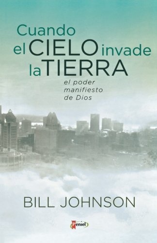 Cuando el Cielo Invade la Tierra: El poder Manifiesto de Dios (Spanish Edition)
