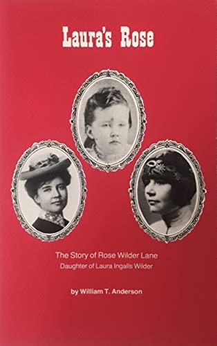 Laura's Rose: The Story of Rose Wilder Lane, Daughter of Laura Ingalls Wilder