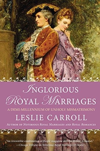 Inglorious Royal Marriages: A Demi-Millennium of Unholy Mismatrimony