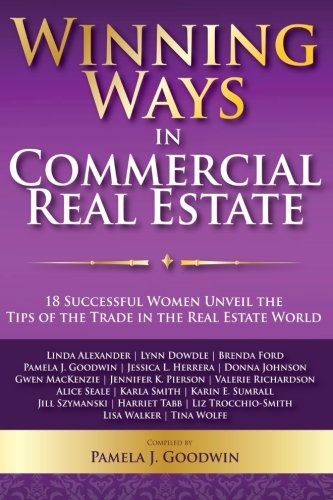 Winning Ways in Commercial Real Estate: 18 Successful Women Unveil the Tips of the Trade in the Real Estate World