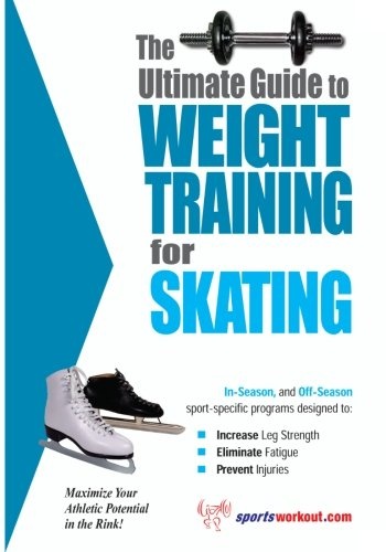 The Ultimate Guide to Weight Training for Skating (The Ultimate Guide to Weight Training for Sports, 22)