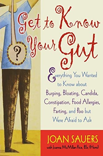 Get to Know Your Gut: Everything You Wanted to Know about Burping, Bloating, Candida, Constipation, Food Allergies, Farting, and Poo but Were Afraid to Ask