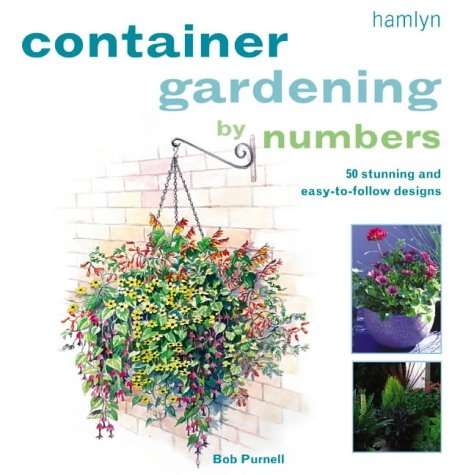 Container Gardening by Numbers: 50 Stunning and Easy-to-follow Designs