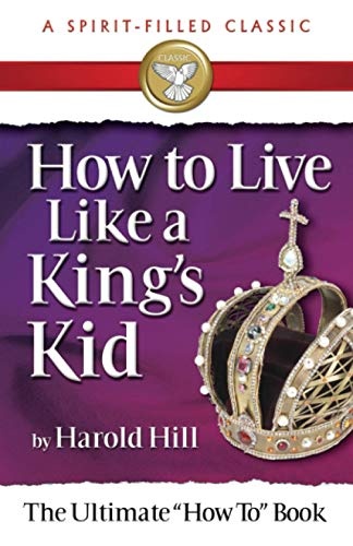 How to Live Like a King's Kid: The Miracle Way of Living That Has Changed Millions of Lives!