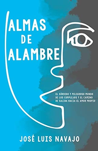 Almas de alambre: El sÃ³rdido y peligroso mundo de los complejos y el camino de salida hacia el amor propio (Spanish Edition)