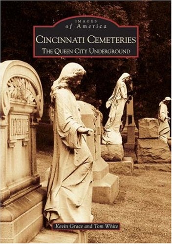 Cincinnati Cemeteries: The Queen City Underground  (OH)  (Images of America)