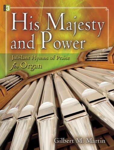 His Majesty and Power: Jubilant Hymns of Praise for Organ