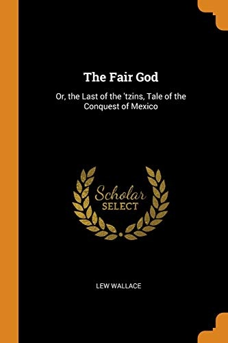 The Fair God: Or, the Last of the 'tzins, Tale of the Conquest of Mexico