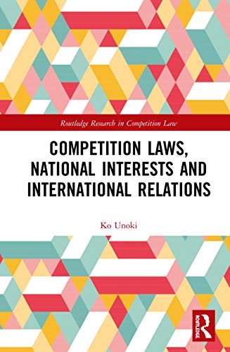 Competition Laws, National Interests and International Relations (Routledge Research in Competition Law)