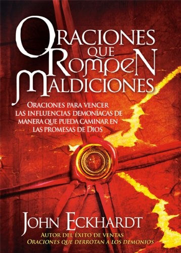 Oraciones Que Rompen Maldiciones: Oraciones para vencer las influencias demoníacas de manera que pueda caminar en las promesas de Dios (Spanish Edition)