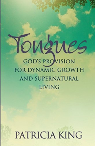 Tongues: God's Provision for Dynamic Growth and Supernatural Living