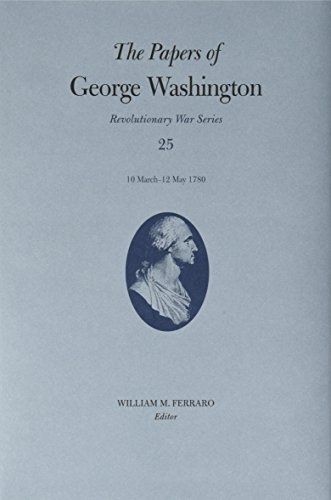 The Papers of George Washington: 10 Marchâ12 May 1780 (Volume 25) (Revolutionary War Series)