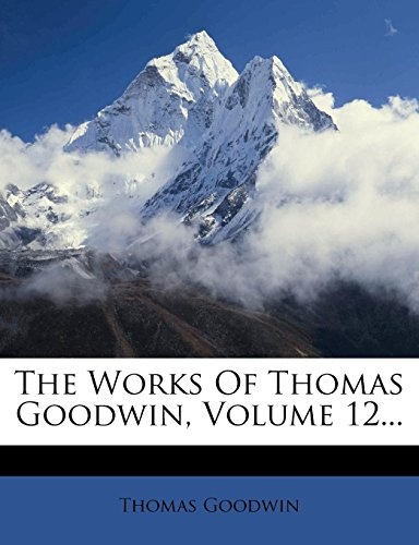 The Works Of Thomas Goodwin, Volume 12...