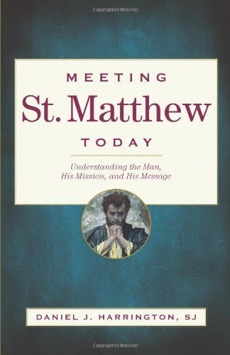 Meeting St. Matthew Today: Understanding the Man, His Mission, and His Message