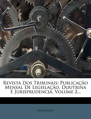 Revista Dos Tribunais: PublicaÃ§Ã£o Mensal De LegislaÃ§Ã£o, Doutrina E Jurisprudencia, Volume 2... (Portuguese Edition)