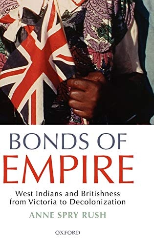 Bonds of Empire: West Indians and Britishness from Victoria to Decolonization