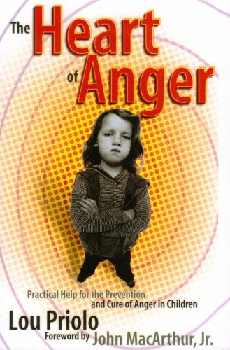 The Heart of Anger: Practical Help for Prevention and Cure of Anger in Children