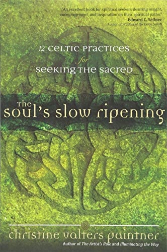 The Soulâs Slow Ripening: 12 Celtic Practices for Seeking the Sacred