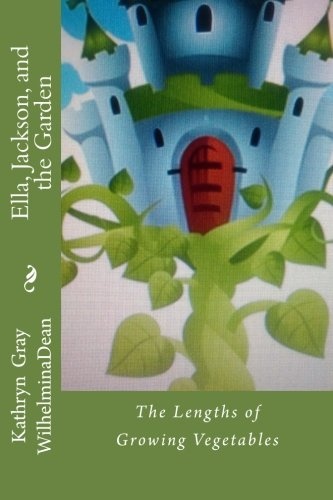 Ella, Jackson, and the Garden: The Length of Growing Vegetables (The Adventures of Mathella) (Volume 3)