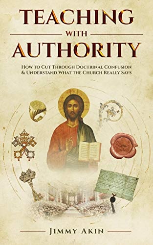 Teaching with Authority: How to Cut Through Doctrinal Confusion & Understand What the Church Really Says