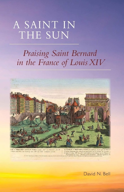 A Saint in the Sun: Praising Saint Bernard in the France of Louis XIV (Volume 271) (Cistercian Studies Series)