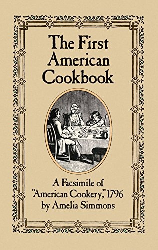 The First American Cookbook: A Facsimile of "American Cookery," 1796
