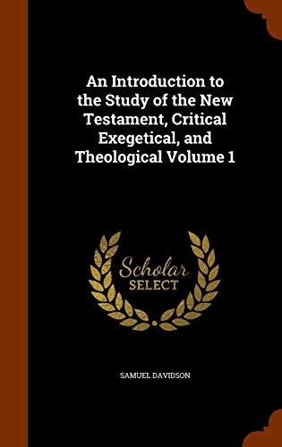 An Introduction to the Study of the New Testament, Critical Exegetical, and Theological Volume 1