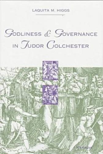 Godliness and Governance in Tudor Colchester (Studies In Medieval And Early Modern Civilization)