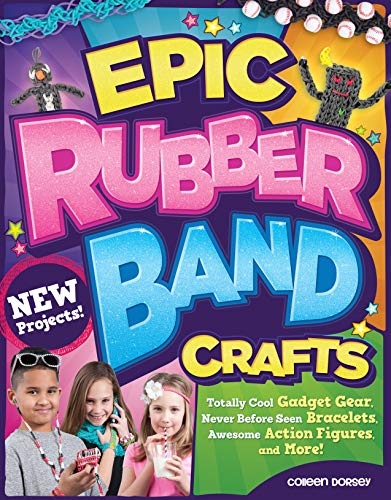 Epic Rubber Band Crafts: Totally Cool Gadget Gear, Never Before Seen Bracelets, Awesome Action Figures, and More! (Design Originals) 15 Step-by-Step Loom Projects; Ideas for Both Boys and Girls