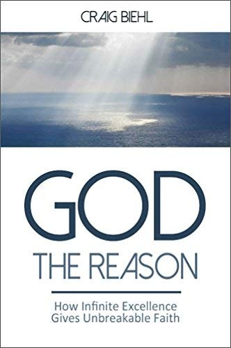 God the Reason: How Infinite Excellence Gives Unbreakable Faith