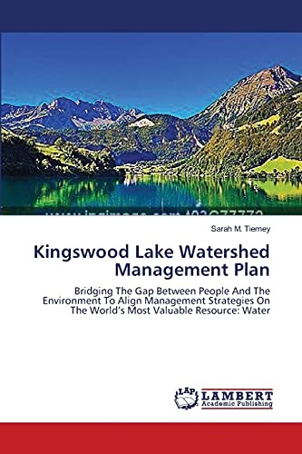 Kingswood Lake Watershed Management Plan: Bridging The Gap Between People And The Environment To Align Management Strategies On The Worldâs Most Valuable Resource: Water