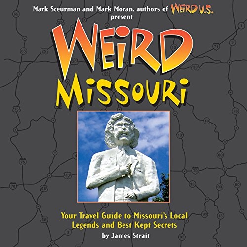 Weird Missouri: Your Travel Guide to Missouri's Local Legends and Best Kept Secrets