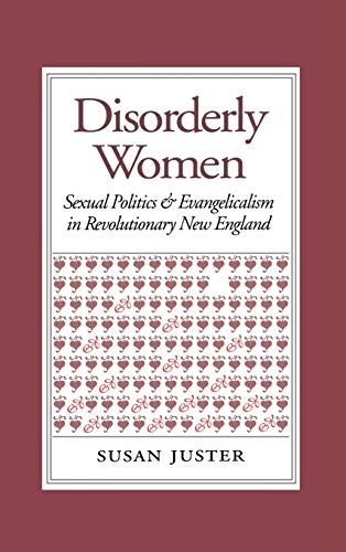 Disorderly Women: Sexual Politics and Evangelicalism in Revolutionary New England
