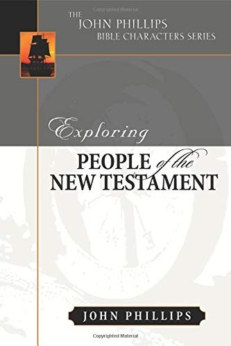 Exploring People of the Bible: Exploring People of the New Testament (John Phillips Bible Characters Series)