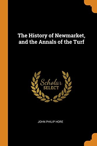 The History of Newmarket, and the Annals of the Turf