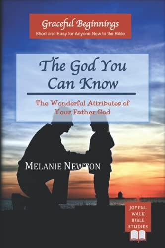 The God You Can Know: The Wonderful Attributes of Your Father God (Graceful Beginnings)