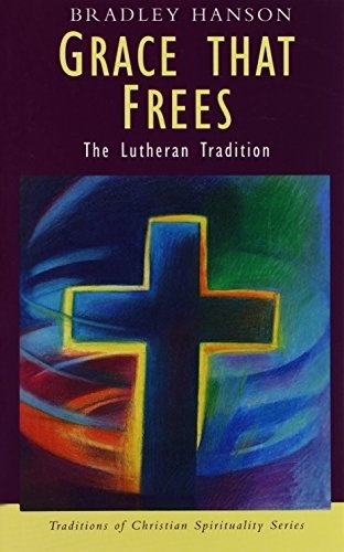 Grace That Frees: The Lutheran Tradition (Traditions in Christian Spirituality Series)