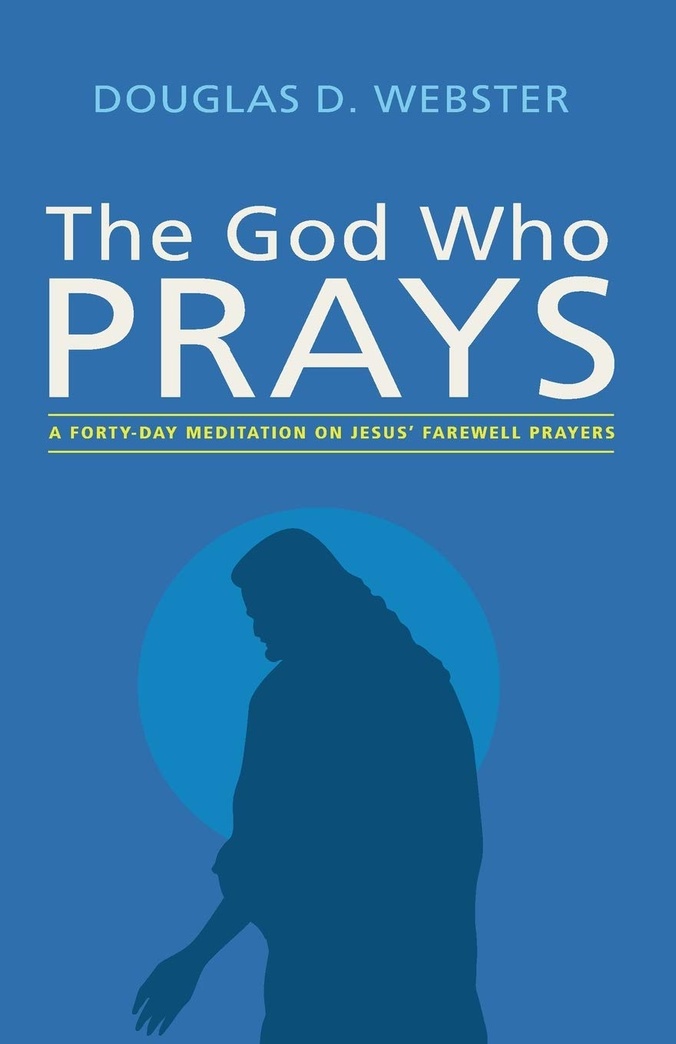The God Who Prays: A Forty-Day Meditation on Jesus' Farewell Prayers