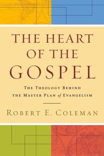 The Heart of the Gospel: The Theology Behind the Master Plan of Evangelism