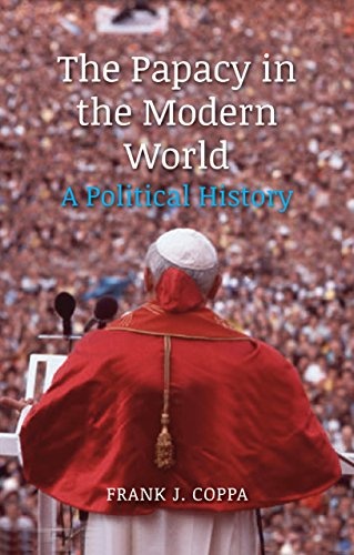The Papacy in the Modern World: A Political History