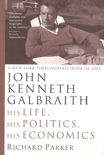 John Kenneth Galbraith: His Life, His Politics, His Economics