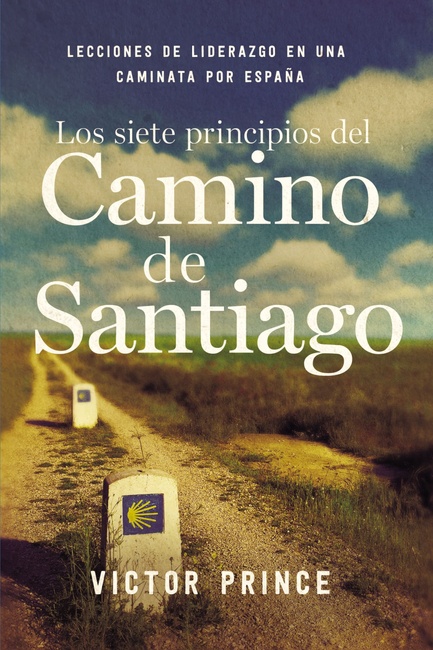 Los siete principios del Camino de Santiago: Lecciones de liderazgo en un caminata por España (Spanish Edition)