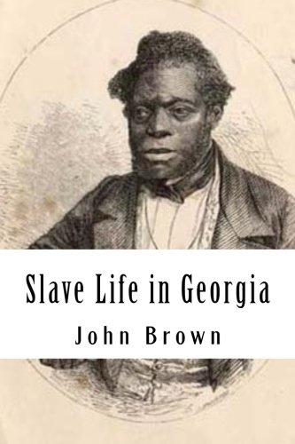 Slave Life in Georgia: A Narrative of the Life, Sufferings, and Escape of John Brown, a Fugitive Slave, Now in England