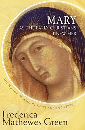 Mary As the Early Christians Knew Her: The Mother of Jesus in Three Ancient Texts