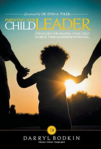 Parenting Your Child Leader: Strategies for Helping Your Child Achieve Their Leadership Potential
