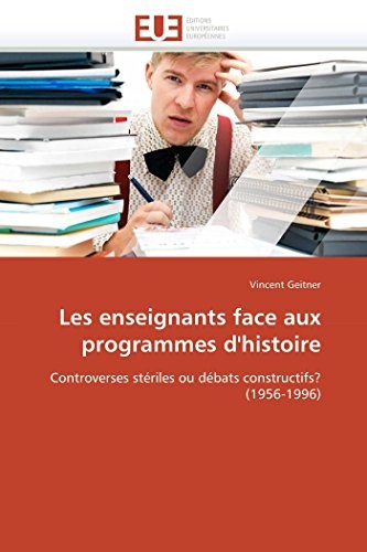 Les enseignants face aux programmes d'histoire: Controverses stériles ou débats constructifs? (1956-1996) (Omn.Univ.Europ.) (French Edition)