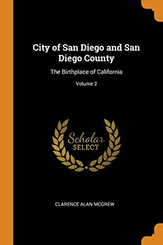 City of San Diego and San Diego County: The Birthplace of California; Volume 2