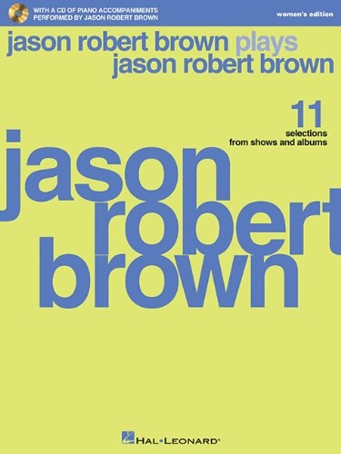 Jason Robert Brown Plays Jason Robert Brown: With a CD of Recorded Piano Accompaniments Performed by Jason Robert Brown Women's Edition, Book/CD