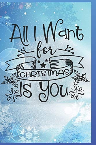 All I Want For Christmas is You: Fun Gift Christmas Notebook and Holiday Card Alternative / Journal / Diary