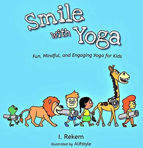 Smile with Yoga: Fun, Mindful, and Engaging Yoga for Kids (and Their Parents)
